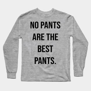 no pants are the best pants. Long Sleeve T-Shirt